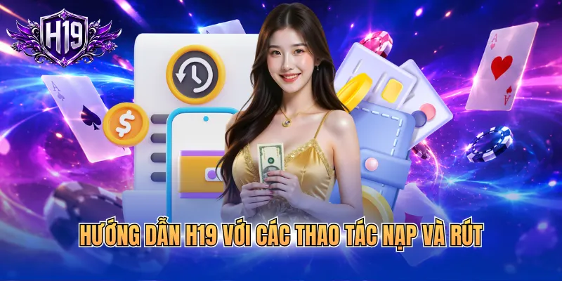 Hướng dẫn H19 với các thao tác nạp và rút