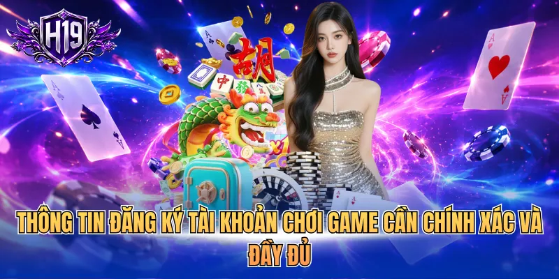 Thông tin đăng ký tài khoản chơi game cần chính xác và đầy đủ