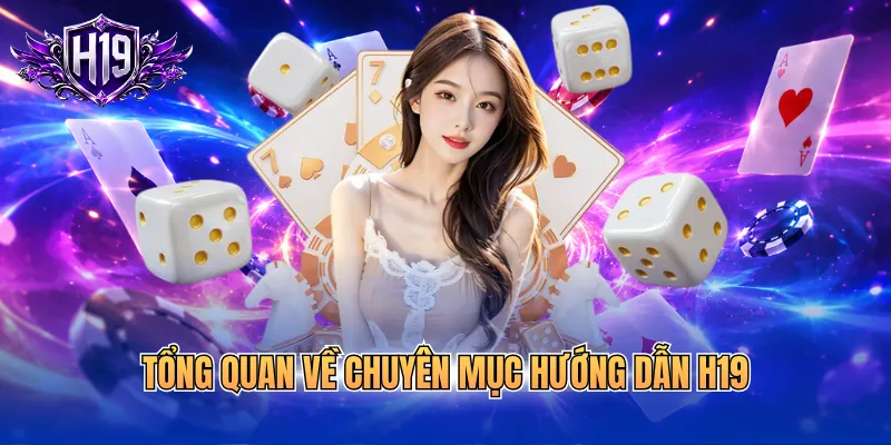Tổng quan về chuyên mục hướng dẫn H19
